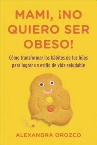 Mami, No Quiero Ser Obeso! = Mommy, I Do Not Want to Be Obese!