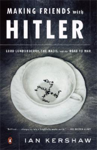 Making Friends with Hitler: Lord Londonderry, the Nazis, and the Road to War II