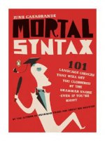 Mortal Syntax: 101 Language Choices That Will Get You Clobbered by the Grammar Snobs: Even If You're Right