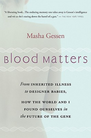 Blood Matters: From Inherited Illness to Designer Babies, How the World and I Found Ourselves in the Future of the Gene