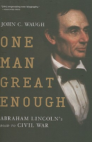 One Man Great Enough: Abraham Lincoln's Road to Civil War