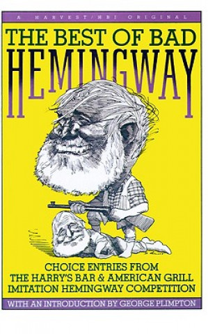 The Best of Bad Hemingway: Choice Entries from the Harry's Bar & American Grill Imitation Hemingway Competition