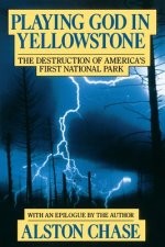 Playing God in Yellowstone: The Destruction of American (Ameri)CA S First National Park