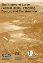The History of Large Federal Dams: Planning, Design, and Construction