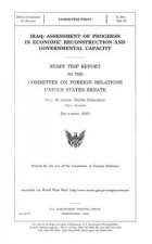 Iraq: Assessment of Progress in Economic Reconstruction and Governmental Capacity: Staff Trip Report to the Committee on Foreign Relations United Stat