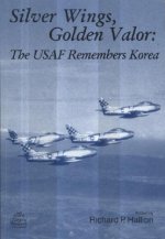 Silver Wings, Golden Valor: The USAF Remembers Korea: The USAF Remembers Korea