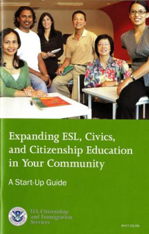 Expanding ESL, Civics, and Citizenship Education in Your Community: A Start-Up Guide, October 2009: A Start-Up Guide