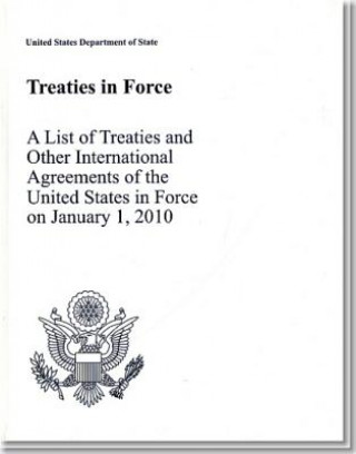 Treaties in Force 2010: A List of Treaties and Other International Agreements of the United States in Force on January 1, 2010: A List of Treaties and