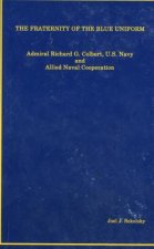 The Fraternity of the Blue Uniform: Admiral Richard G. Colbert, U.S. Navy and Allied Naval Cooperation