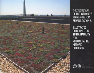 The Secretary of the Interior's Standards for Rehabilitation & Illustrated Guidelines on Sustainability for Rehabilitating Historic Buildings