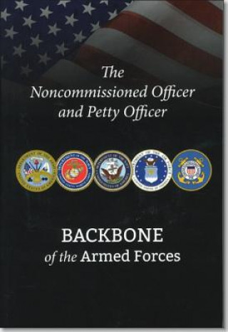 The Noncommissioned Officer and Petty Officer: Backbone of the Armed Forces: Backbone of the Armed Forces