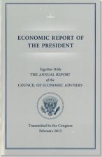 Economic Report of the President, Transmitted to the Congress February 2015 Together with the Annual Report of the Council of Economic Advisors