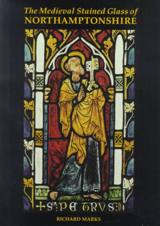 The Medieval Stained Glass of Northamptonshire