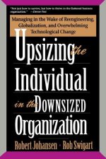 Upsizing the Individual in the Downsized Corporation: Managing in the Wake of Reengineering, Globalization, and Overwhelming Technological Change