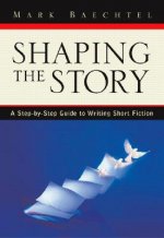 Shaping the Story: A Step-By-Step Guide to Writing Short Fiction