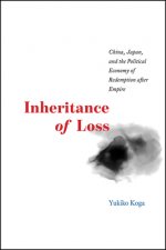 Inheritance of Loss - China, Japan, and the Political Economy of Redemption after Empire
