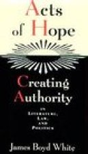 Acts of Hope: Creating Authority in Literature, Law, and Politics