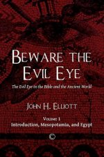 Beware the Evil Eye; The Evil Eye in the Bible and the Ancient World: Volume One: Introduction, Mesopotamia, and Egypt