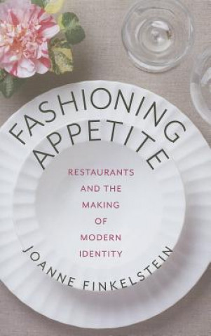 Fashioning Appetite: Restaurants and the Making of Modern Identity