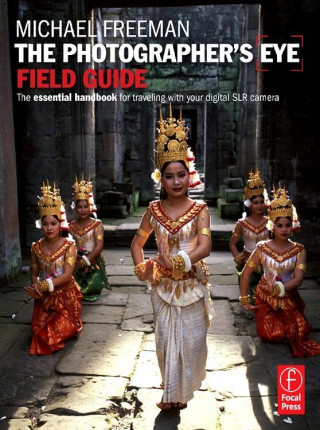 The Photographer's Eye Field Guide: The Essential Handbook for Traveling with Your Digital SLR Camera