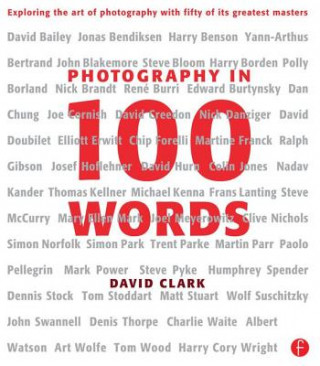 Photography in 100 Words: Exploring the Art of Photography with Fifty of Its Greatest Masters