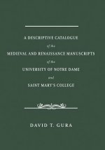 Descriptive Catalogue of the Medieval and Renaissance Manuscripts of the University of Notre Dame and Saint Mary's College