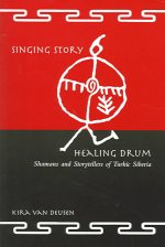 Singing Story, Healing Drum: Shamans and Storytellers of Turkic Siberia
