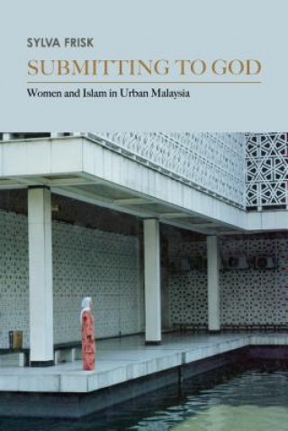 Submitting to God: Women and Islam in Urban Malaysia