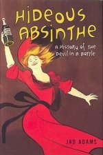 Hideous Absinthe: A History of the Devil in a Bottle