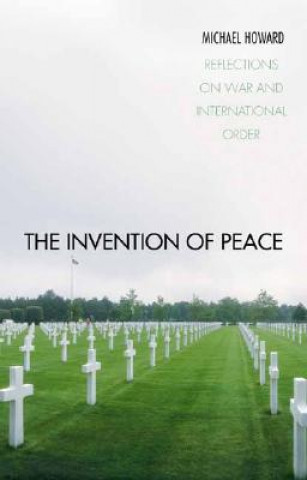 The Invention of Peace: Reflections on War and International Order