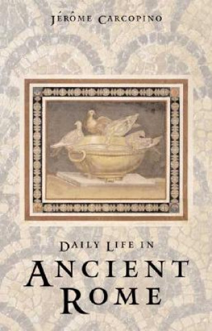 Daily Life in Ancient Rome: The People and the City at the Height of the Empire; Second Edition