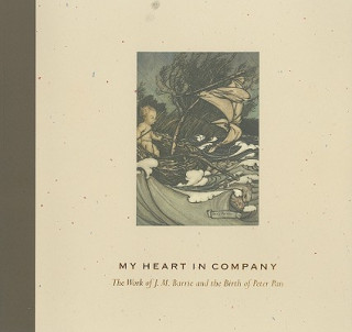 My Heart in Company: The Work of J. M. Barrie & the Birth of Peter Pan