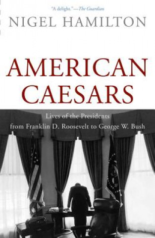 American Caesars: Lives of the Presidents from Franklin D. Roosevelt to George W. Bush