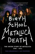 Birth School Metallica Death: The Inside Story of Metallica (1981-1991)