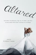 Altared: Bridezillas, Bewilderment, Big Love, Breakups, and What Women Really Think about Contemporary Weddings
