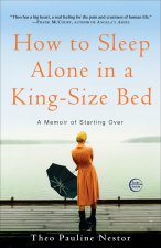 How to Sleep Alone in a King-Size Bed: A Memoir of Starting Over
