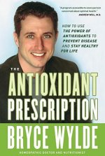 The Antioxidant Prescription: How to Use the Power of Antioxidants to Prevent Disease and Stay Healthy for Life