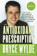The Antioxidant Prescription: How to Use the Power of Antioxidants to Prevent Disease and Stay Healthy for Life