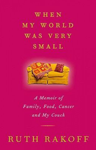 When My World Was Very Small: A Memoir of Family, Food, Cancer and My Couch