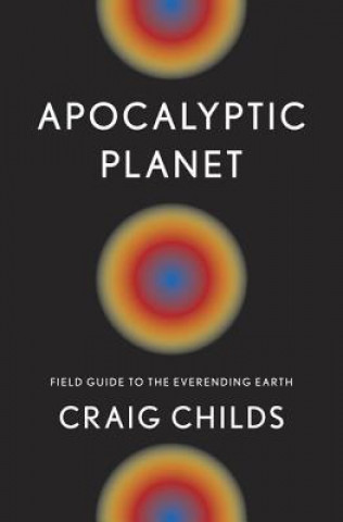 Apocalyptic Planet: Field Guide to the Everending Earth