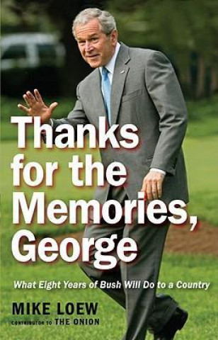 Thanks for the Memories, George: What Eight Years of Bush Will Do to a Country