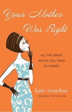 Your Mother Was Right: All the Great Advice You Tried to Forget
