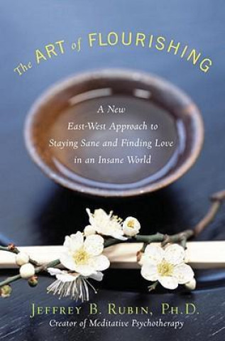 The Art of Flourishing: A New East-West Approach to Staying Sane and Finding Love in an Insane World