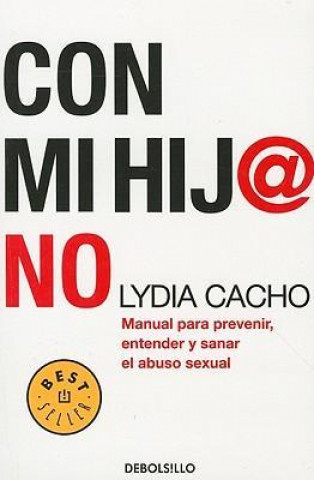 Con Mi Hij@ No: Manual Para Prevenir, Entender y Sanar el Abuso Sexual
