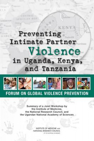 Preventing Intimate Partner Violence in Uganda, Kenya, and Tanzania: Summary of a Joint Workshop by the Institute of Medicine, the National Research C