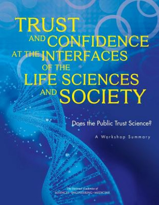 Trust and Confidence at the Interfaces of the Life Sciences and Society: Does the Public Trust Science? a Workshop Summary