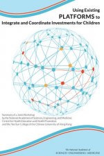 Using Existing Platforms to Integrate and Coordinate Investments for Children: Summary of a Joint Workshop by the National Academies of Sciences, Engi