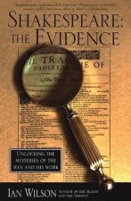 Shakespeare: The Evidence: Unlocking the Mysteries of the Man and His Work