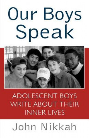 Our Boys Speak: Adolescent Boys Write about Their Inner Lives