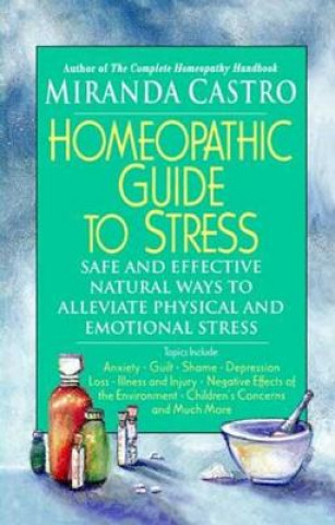 Homeopathic Guide to Stress: Safe and Effective Natural Ways to Alleviate Physical and Emotional Stress